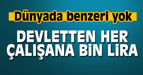 Dünyada benzeri yok! Devletten her çalışana bin lira