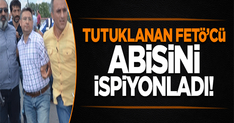 FETÖ Abisi İspiyonladı