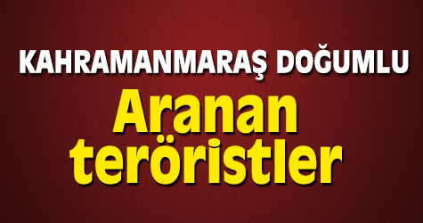 İşte aranan Kahramanmaraşlı teröristler