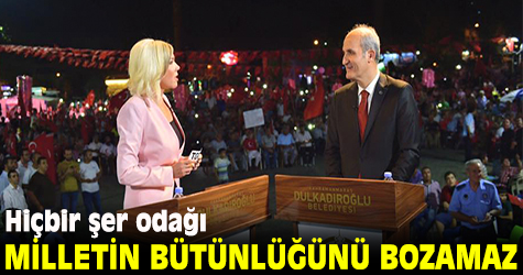 Hiçbir şer odağı milletin bütünlüğünü bozamaz