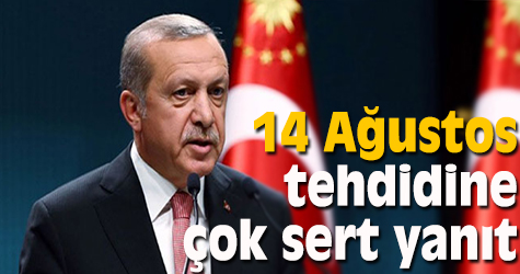 Erdoğan 14 Ağustos tehdidine çok sert yanıt verdi