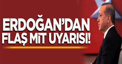 Erdoğan'dan Mit Uyarısı