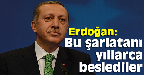 Erdoğan: Bu şarlatanı yıllarca beslediler