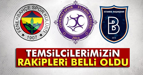 Temsilcilerimizin rakipleri belli oldu