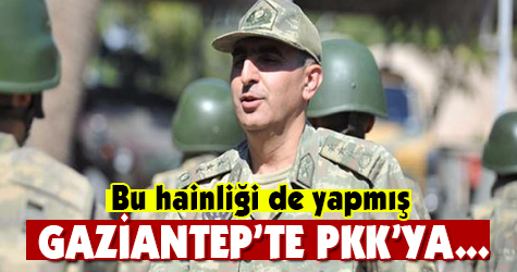 Tuğgeneral bu hainliği de yapmış! Gaziantep'te PKK'ya...