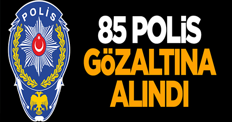 85 Polis Gözaltında