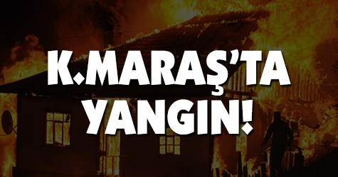 Kahramanmaraş'ta yangın!