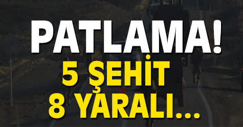 Şırnak'ta patlama! 5 şehit 8 yaralı