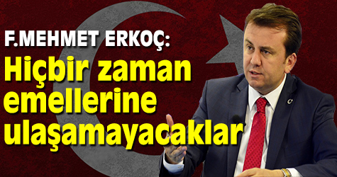 Erkoç: Hiçbir zaman emellerine ulaşamayacaklar
