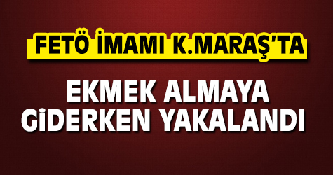 FETÖ imamı Kahramanmaraş'ta ekmek almaya giderken yakalandı
