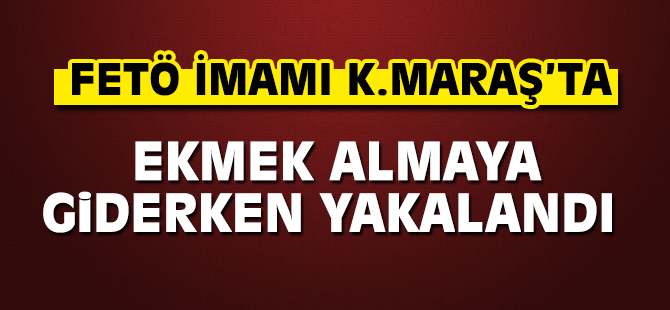 FETÖ imamı Kahramanmaraş'ta ekmek almaya giderken yakalandı