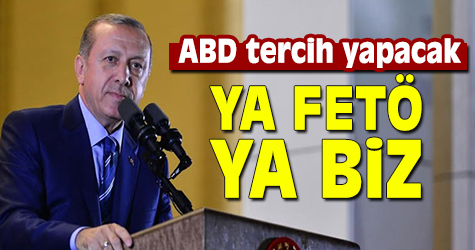Erdoğan: ABD tercih yapsın, ya FETÖ ya biz