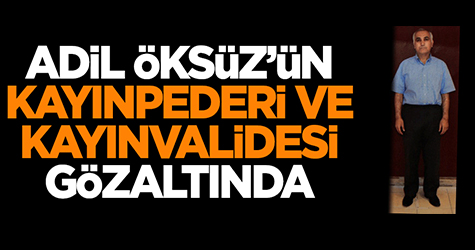 Hain Adil Öksüz'ün kayınpederi ve kayınvalidesi gözaltında