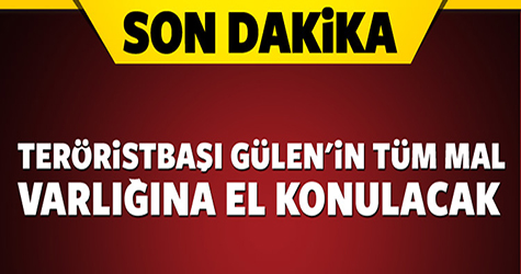 Gülen'in tüm mal varlığına el koyma kararı çıktı!