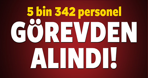 5 bin 342 personel görevden alındı!