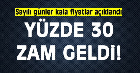 Sayılı günler kala yüzde 30 zam geldi!