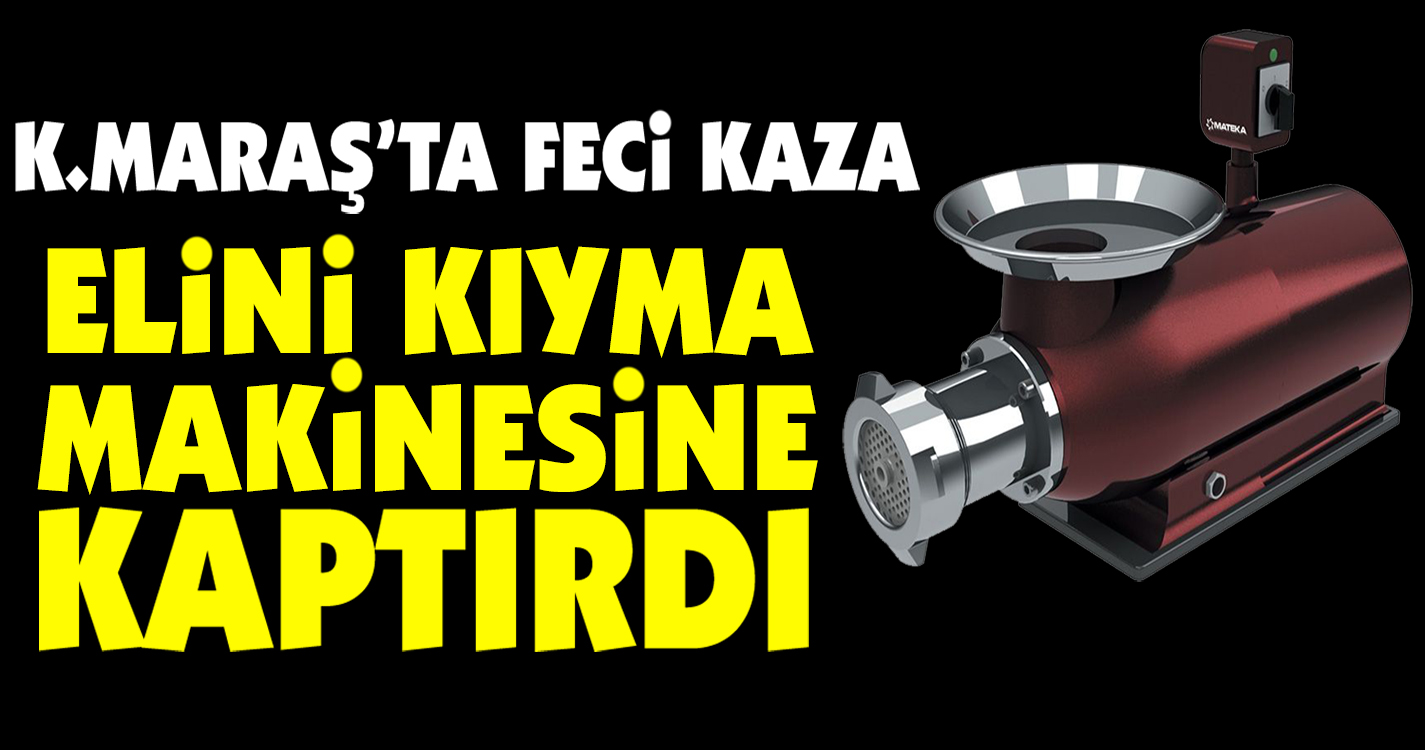 Elini kıyma makinesine kaptırdı