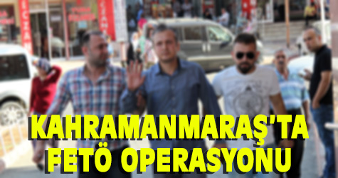 Kahramanmaraş'ta FETÖ operasyonu: 22 gözaltı
