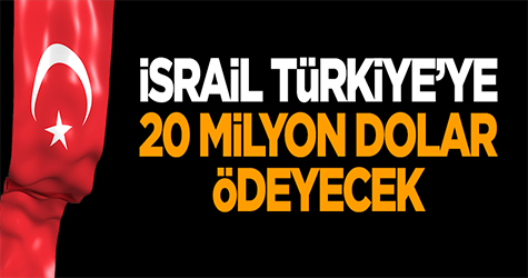 İsrail Türkiye'ye 20 milyon dolar ödeyecek