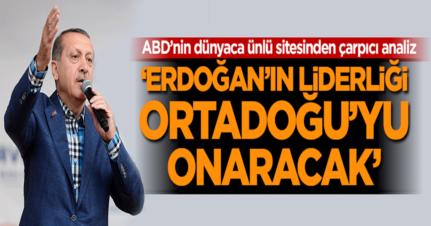 'Erdoğan'ın liderliği Ortadoğu'yu onaracak'