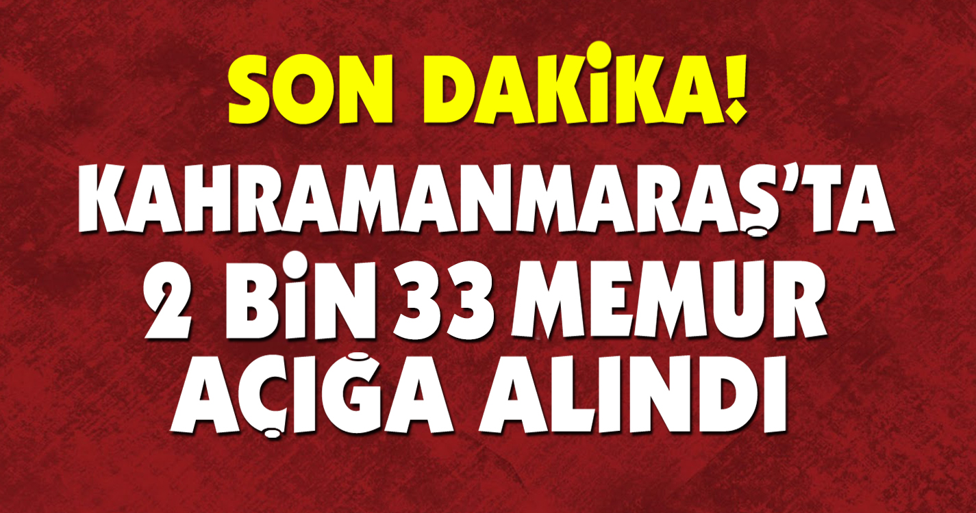 Kahramanmaraş'ta 2 bin 33 memur açığa alındı