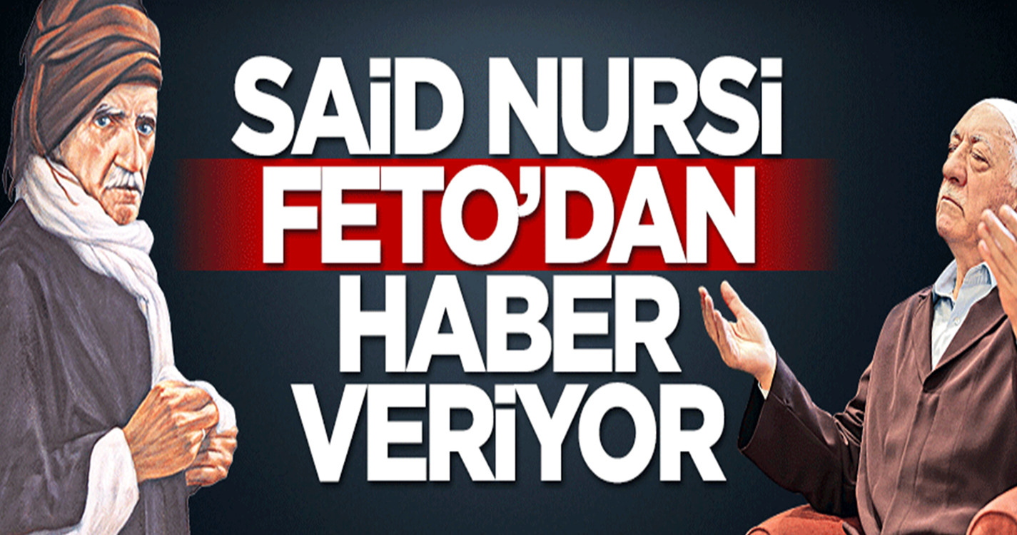 Bediüzzaman Said Nursi FETO'dan haber veriyor