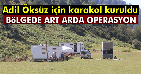 Adil Öksüz için yaylaya geçici karakol kuruldu