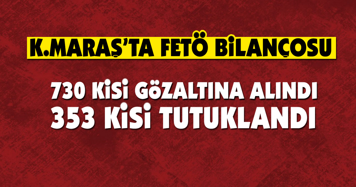 Kahramanmaraş'ta FETÖ bilançosu