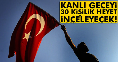 Darbe girişimi delillerini 30 kişilik bilirkişi heyeti inceleyecek