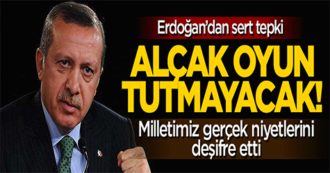 Erdoğan: Alçak oyun tutmayacak!