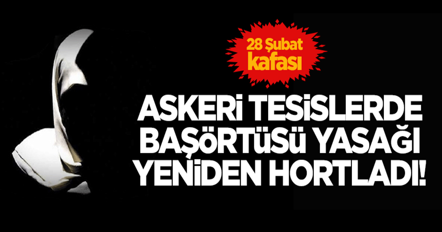 ASKERİ TESİSLERDE 28 ŞUBAT KAFASI