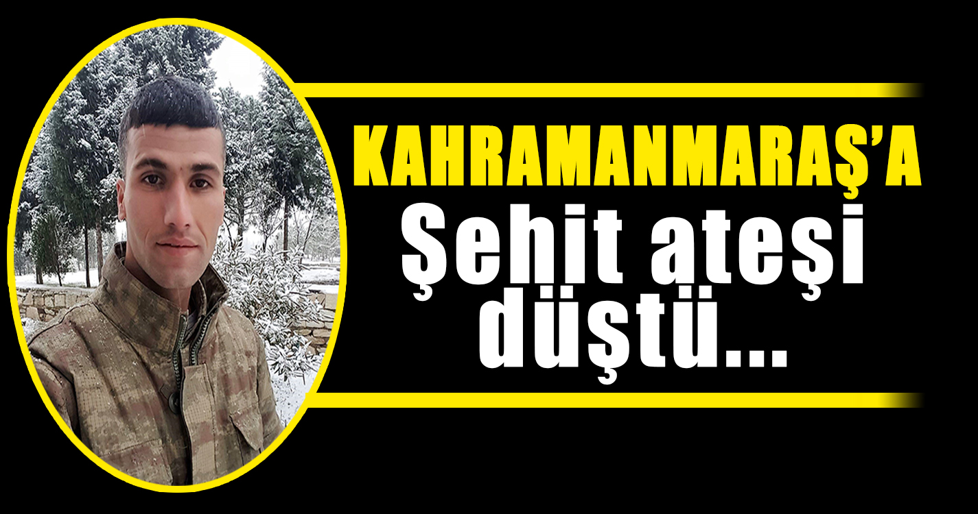 Kahramanmaraş'a şehit ateşi düştü