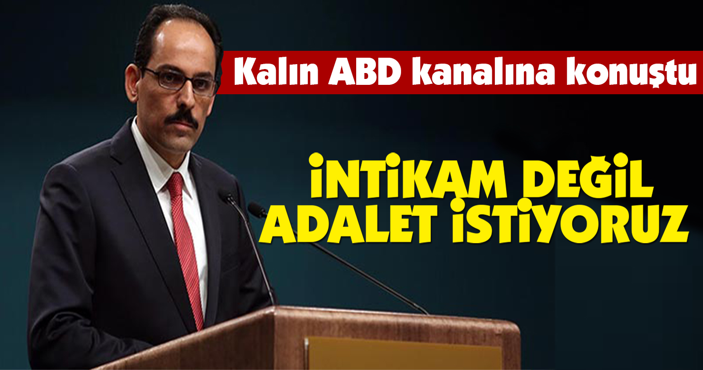 Kalın: İntikam değil adalet istiyoruz