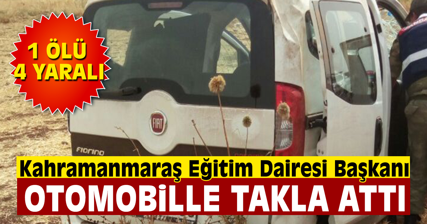 Kahramanmaraş Eğitim Dairesi Başkanı kaza yaptı: 1 ölü 4 yaralı