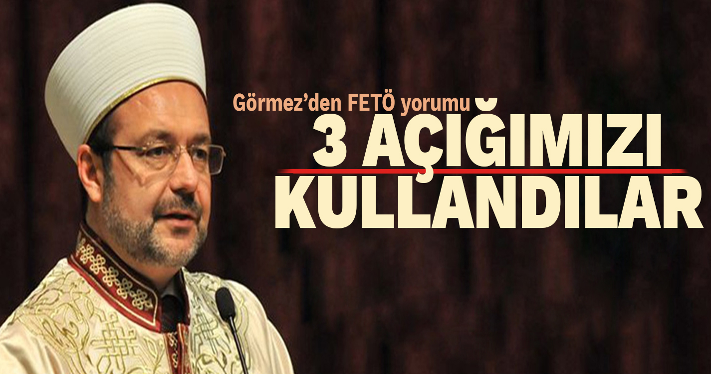 Görmez'den FETÖ yorumu: 3 açığımızı kullandılar