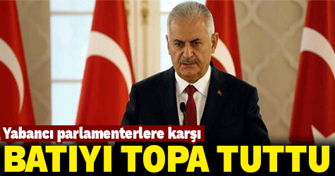 Yıldırım yabancı Parlamanterlere karşı batıyı topa tuttu