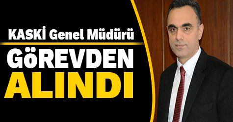 KASKİ Genel Müdürü görevden alındı