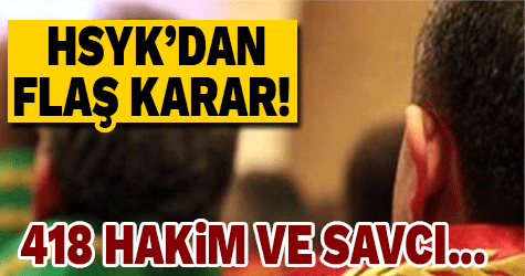 HSYK'dan flaş karar! 418 hakim ve savcı...