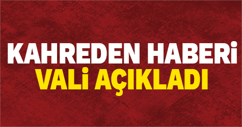 Kahreden haberi Vali açıkladı