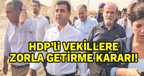 HDP'li vekiller hakkında zorla getirme kararı