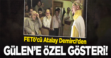 Atalay Demirci, Fetullah Gülen'e özel gösteri düzenlemiş!