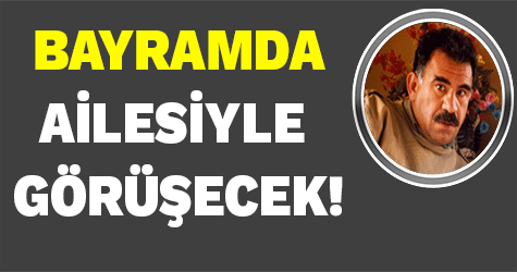 Abdullah Öcalan, Bayramda Ailesiyle Görüşebilecek