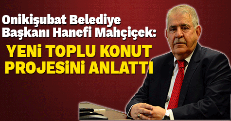 Hanefi Mahçiçek yeni toplu konut projesini anlattı