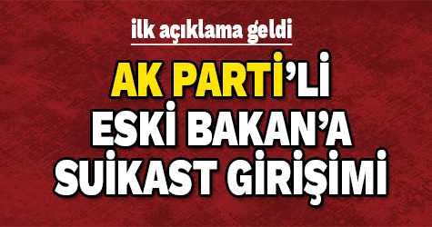 AK Partili eski bakana suikast girişimi