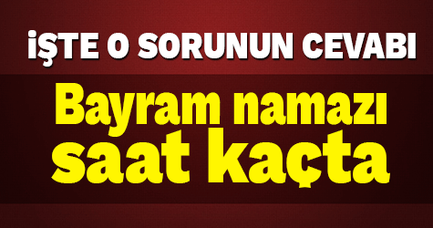 İşte Kahramanmaraş Bayram namazı saati