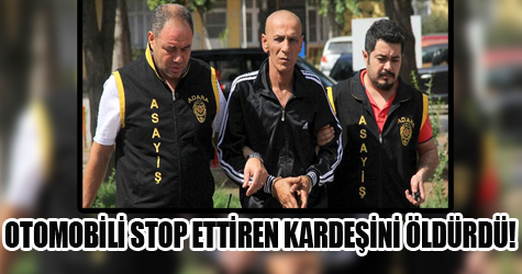 Otomobili stop ettirdi diye kardeşini öldürdü