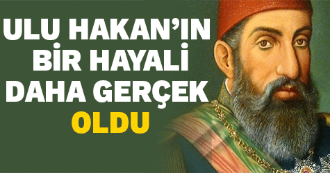 Sultan 2. Abdülhamid Han'ın bir hayali daha gerçek oldu