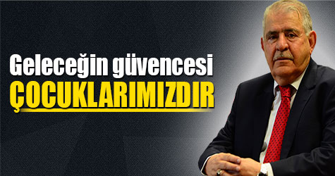 Geleceğimizin güvencesi çocuklarımızdır