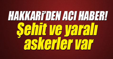 Hakkari'den acı haber! Şehit ve yaralılar var