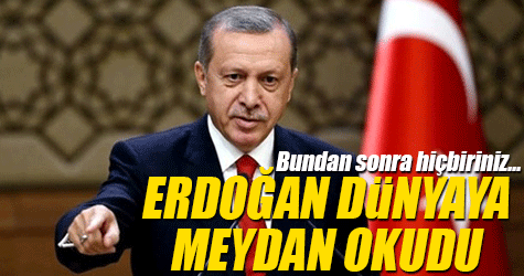 Erdoğan dünyaya meydan okudu: Bundan sonra hiçbir ülke...